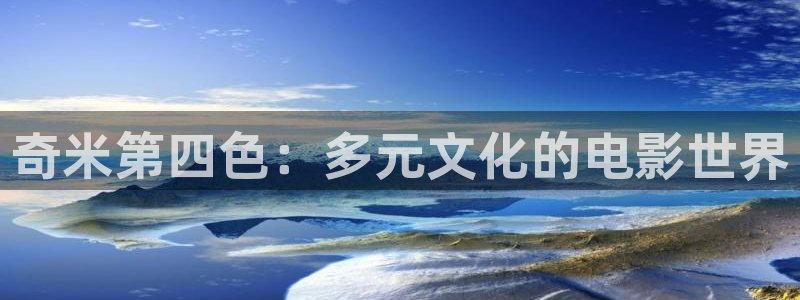 超碰97人人爱人人做：奇米第四色：多元文化的电影世界