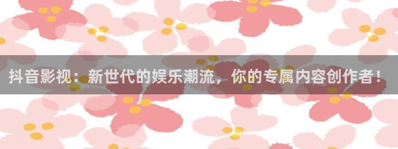 97超碰人人人做人人爱：抖音影视：新世代的娱乐潮流，你的专属内容创作者！